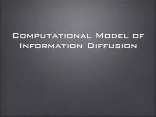 Computational Model of
Information Diffusion
 
