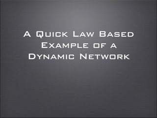 A Quick Law Based
Example of a
Dynamic Network
 