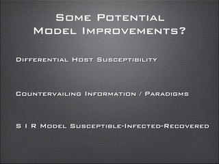 Differential Host Susceptibility
Some Potential
Model Improvements?
Countervailing Information / Paradigms
S I R Model Susceptible-Infected-Recovered
 