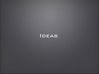 Ideas
 