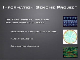 Information Genome Project
The Development, Mutation
and and Spread of Ideas
Precedent in Common Law Systems
Patent Citations
Bibliometric Analysis
 