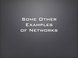 Some Other
Examples
of Networks
 