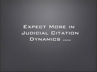 Expect More in
Judicial Citation
Dynamics ....
 