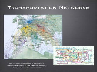 Transportation Networks
We might be interested in developing
transportation systems that are minimize
total travel time per passenger
 