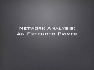 Network Analysis:
An Extended Primer
 