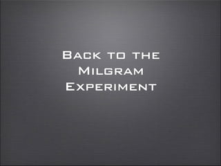 Back to the
Milgram
Experiment
 