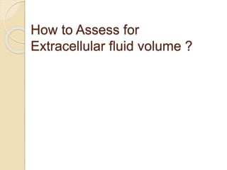 How to Assess for
Extracellular fluid volume ?
 