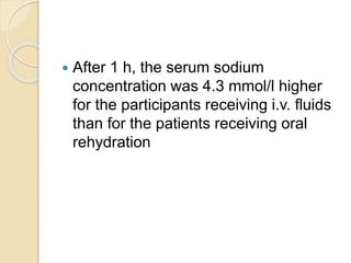  After 1 h, the serum sodium
concentration was 4.3 mmol/l higher
for the participants receiving i.v. fluids
than for the patients receiving oral
rehydration
 