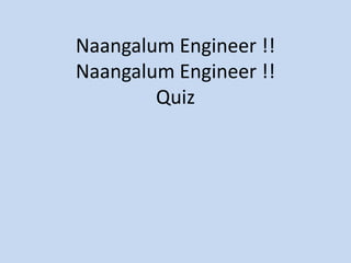 Naangalum Engineer !!Naangalum Engineer !!Quiz 