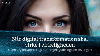 Når digital transformation skal
virke i virkeligheden
Uden organisatorisk agilitet - ingen gode digitale løsninger!
1
Bibliotekscheﬀoreningen, 28. maj 2019
 