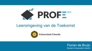 Florian de Bruijn
Student Universiteit Utrecht
Leeromgeving van de Toekomst
 