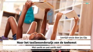 Wat werkt en wat werkt niet?
Naar het taalleesonderwijs van de toekomst
Leertijd-sessie door Jos Cöp
leertijd.nl
 