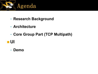 ▪ Research Background
▪ Architecture
▪ Core Group Part (TCP Multipath)
◼UI
▪ Demo
 