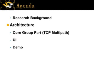▪ Research Background
◼Architecture
▪ Core Group Part (TCP Multipath)
▪ UI
▪ Demo
 