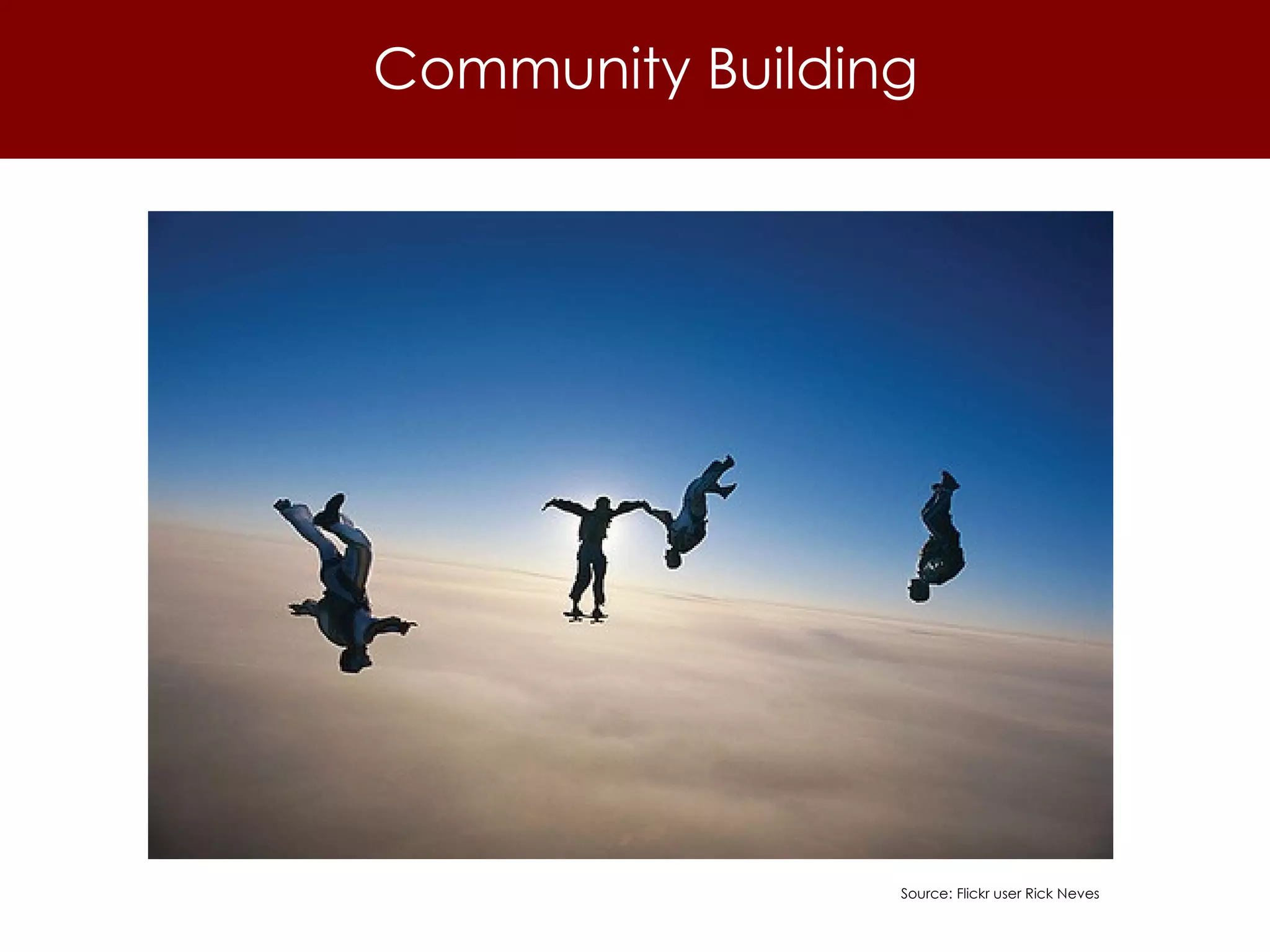 Community Building Source: Flickr user Rick Neves 