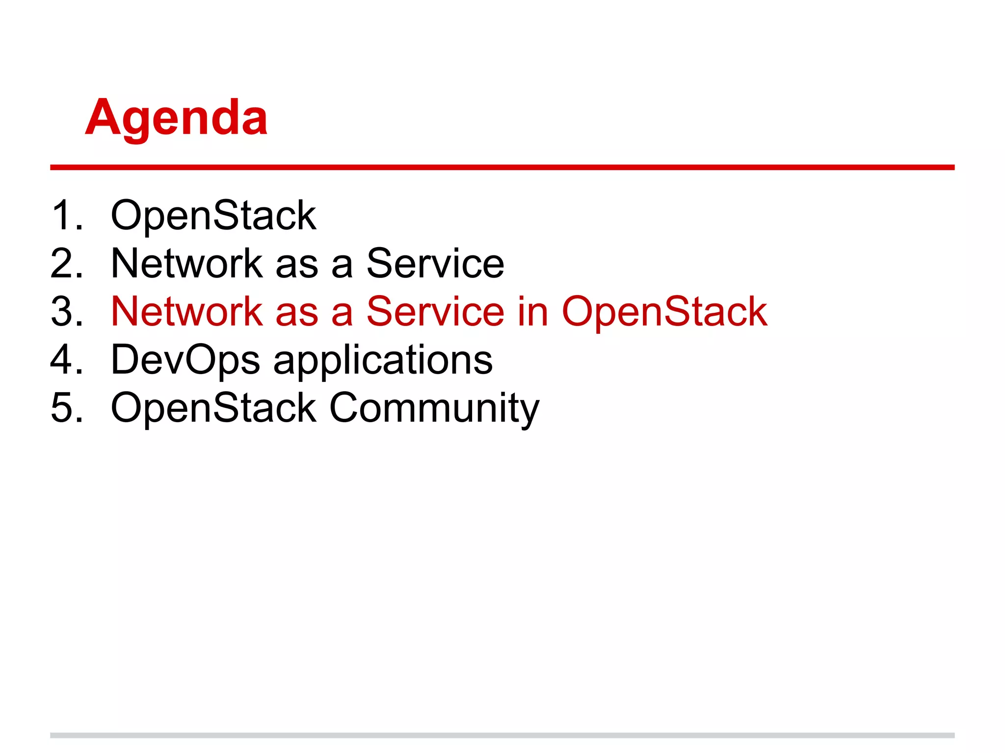Agenda
1.   OpenStack
2.   Network as a Service
3.   Network as a Service in OpenStack
4.   DevOps applications
5.   OpenStack Community
 