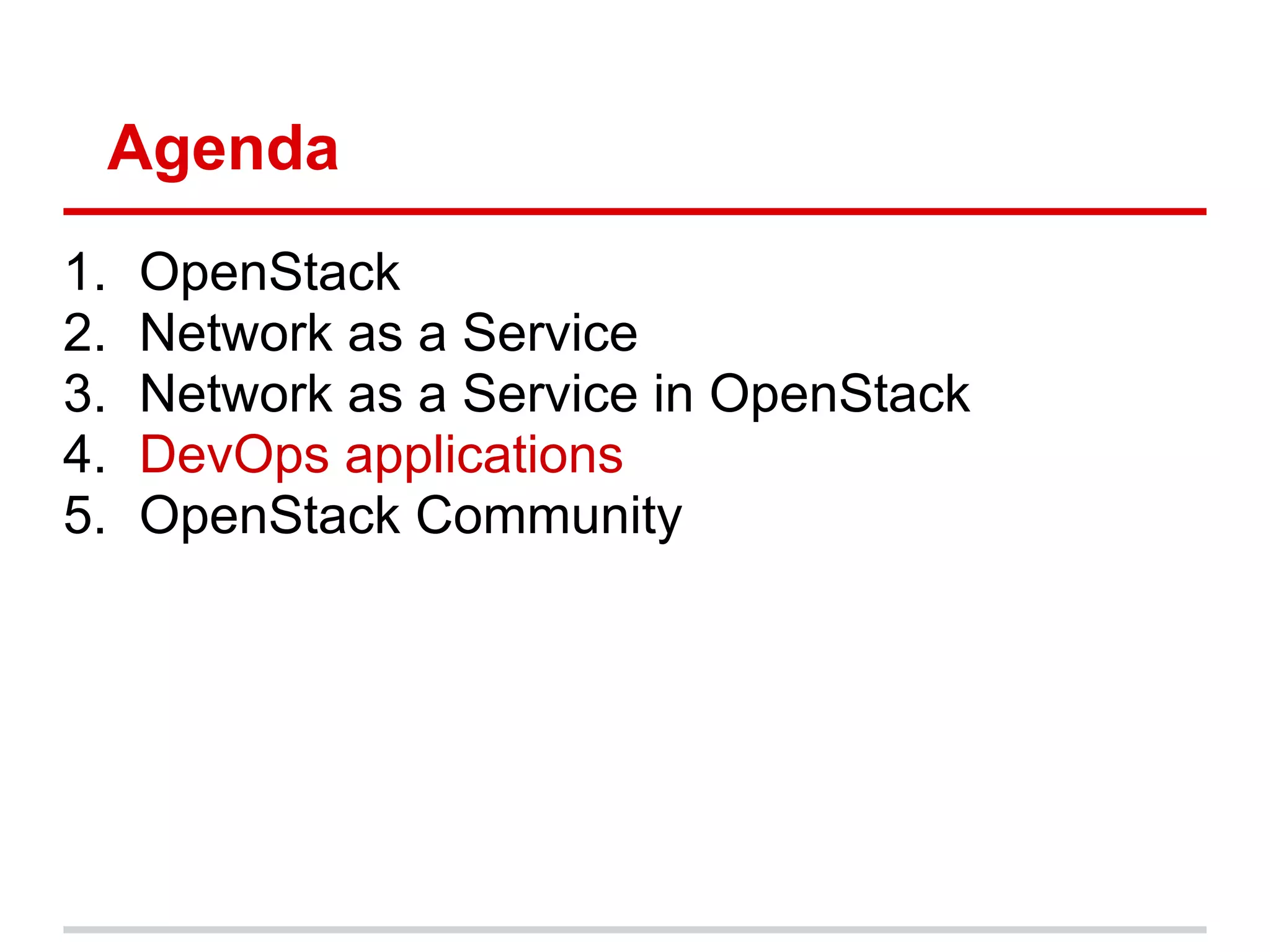 Agenda
1.   OpenStack
2.   Network as a Service
3.   Network as a Service in OpenStack
4.   DevOps applications
5.   OpenStack Community
 