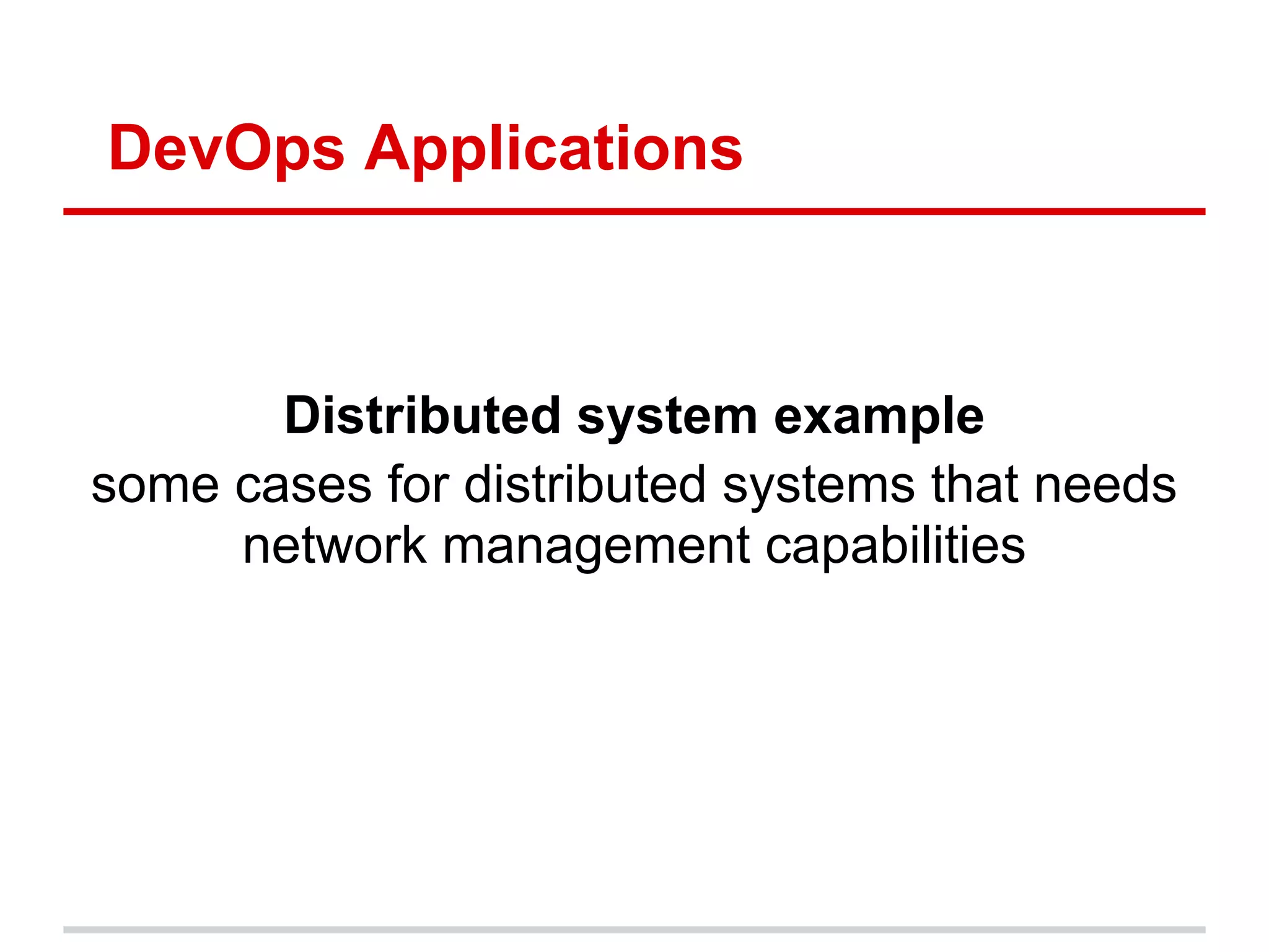 DevOps Applications



       Distributed system example
some cases for distributed systems that needs
     network management capabilities
 