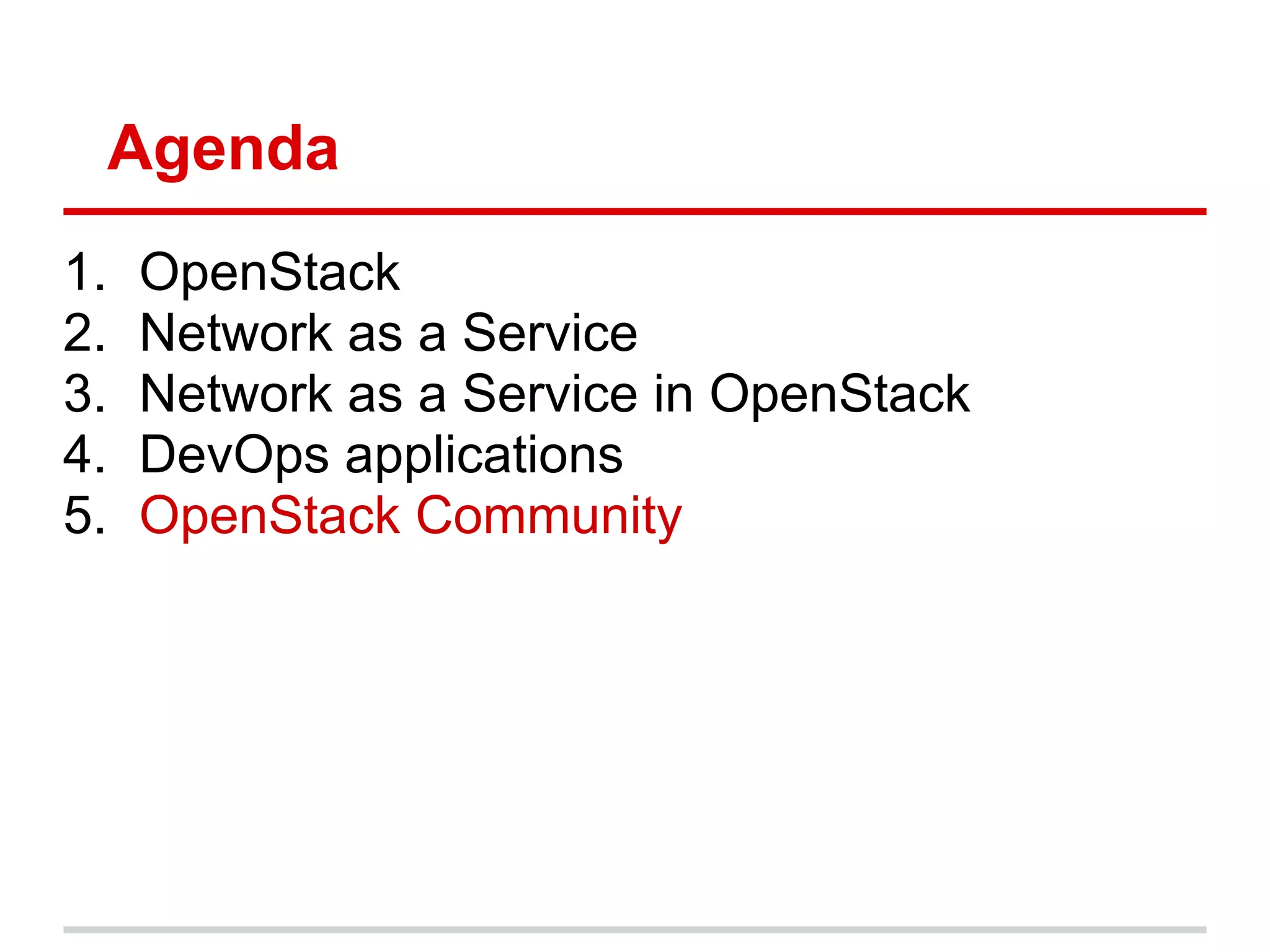 Agenda
1.   OpenStack
2.   Network as a Service
3.   Network as a Service in OpenStack
4.   DevOps applications
5.   OpenStack Community
 