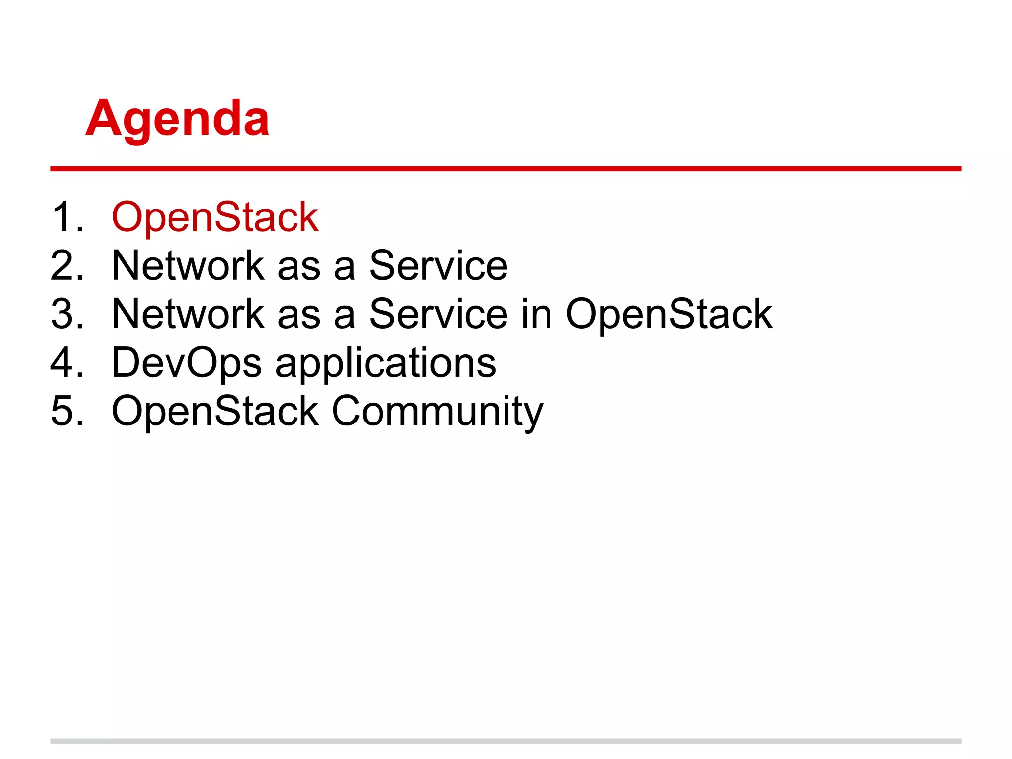 Agenda
1.   OpenStack
2.   Network as a Service
3.   Network as a Service in OpenStack
4.   DevOps applications
5.   OpenStack Community
 