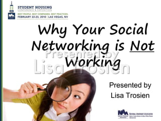 Why Your Social
Networking is Not
    Working
          Presented by
          Lisa Trosien
 