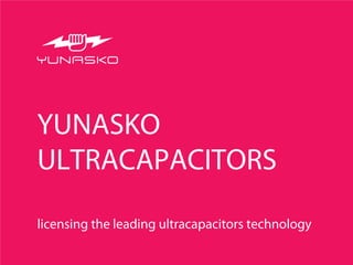 YUNASKO
ULTRACAPACITORS
licensing the leading ultracapacitors technology
 
