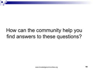 How can the community help you find answers to these questions? 