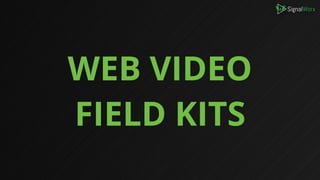 WEB VIDEO 
FIELD KITS
 