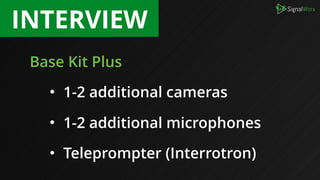 LIVE STREAM
Base Kit Plus
• 2-4 additional cameras & mics
• Video Switcher & Audio Mixer
• Streaming Encoder
 