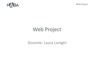 Web Project




  Web Project

Docente: Laura Lonighi
 