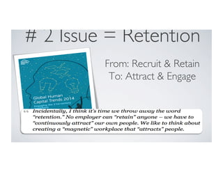 From: Recruit  Retain
To: Attract  Engage
# 2 Issue = Retention
 