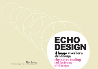 ECHO
DESIGN
Elisa Barbieri

@Urban Design NABA / Milano 18.12.2013

il lungo riverbero
del design
the never ending
ref lections
of design

 