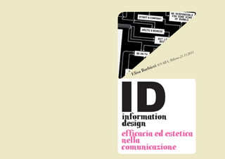 1
                                      .201
                                  3.11
                              no 2
                     A,   Mila
                  NAB
              ri @
            bie




ID
       a Bar
   Elis




information
design
efficacia ed estetica
nella
comunicazione
 