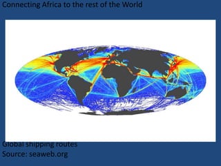 Connecting Africa to the rest of the World
Global shipping routes
Source: seaweb.org
 