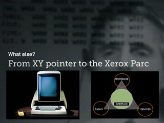 From XY pointer to the Xerox Parc
What else?
 