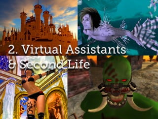 Leandro Agrò | Gmail, Twitter, Skype: leeander
2. Virtual Assistants
& Second Life
 