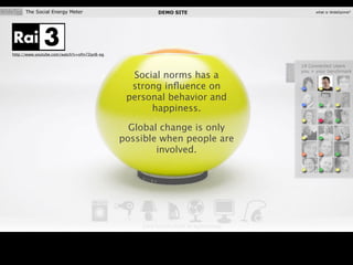 Social norms has a
strong inﬂuence on
personal behavior and
happiness.
Global change is only
possible when people are
involved.
http://www.youtube.com/watch?v=ofm7ZqnB-eg
 