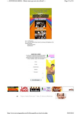 ::: JOVEM GUARDA - Muito mais que um site oficial! :::                             Page 31 of 31




                         26 - O Milionário
                         27 - Era Um Garoto Que Como Eu Amava Os Beatles e Os
                         Rolling Stones
                              Twist And Shout
                              Satisfaction




                                        JUNTE-SE A NÓS!
                           Se você curte a música jovem dos anos 60, cadastre-
                              se conosco e mantenha-se informado acerca de
                            atualizações no portal, lançamentos de CDs e livros,
                           eventos e promoções! Também use esse espaço para
                               críticas, sugestões, elogios e até reclamações.



                                                  Nome:


                                                 E-mail:


                                             Cidade/Estado:


                                                Telefone:


                                               Mensagem:




                                           Envia Mensagem




http://www.jovemguarda.com.br/discografia-os-incriveis.php                            30/8/2010
 