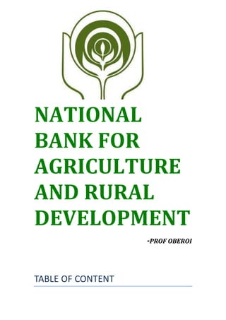 NATIONAL
BANK FOR
AGRICULTURE
AND RURAL
DEVELOPMENT
                   -PROF OBEROI



TABLE OF CONTENT
 