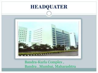 HEADQUATER
Bandra-Kurla Complex ,
Bandra , Mumbai, Maharashtra
 
