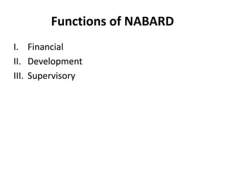 Functions of NABARD
I. Financial
II. Development
III. Supervisory
 
