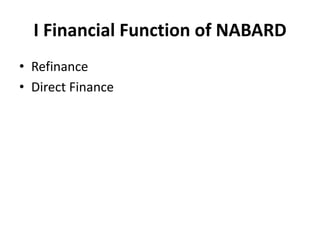 I Financial Function of NABARD
• Refinance
• Direct Finance
 