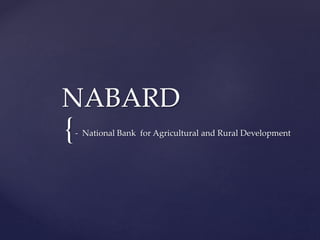 {
NABARD
- National Bank for Agricultural and Rural Development
 