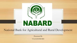 /t.lsw23u H
National Bank for Agricultural and Rural Development
Presented By
V K SANTHOSH
 