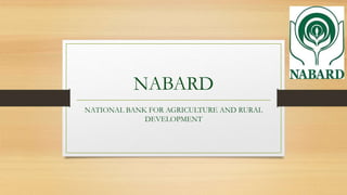 NABARD
NATIONAL BANK FOR AGRICULTURE AND RURAL
DEVELOPMENT
 