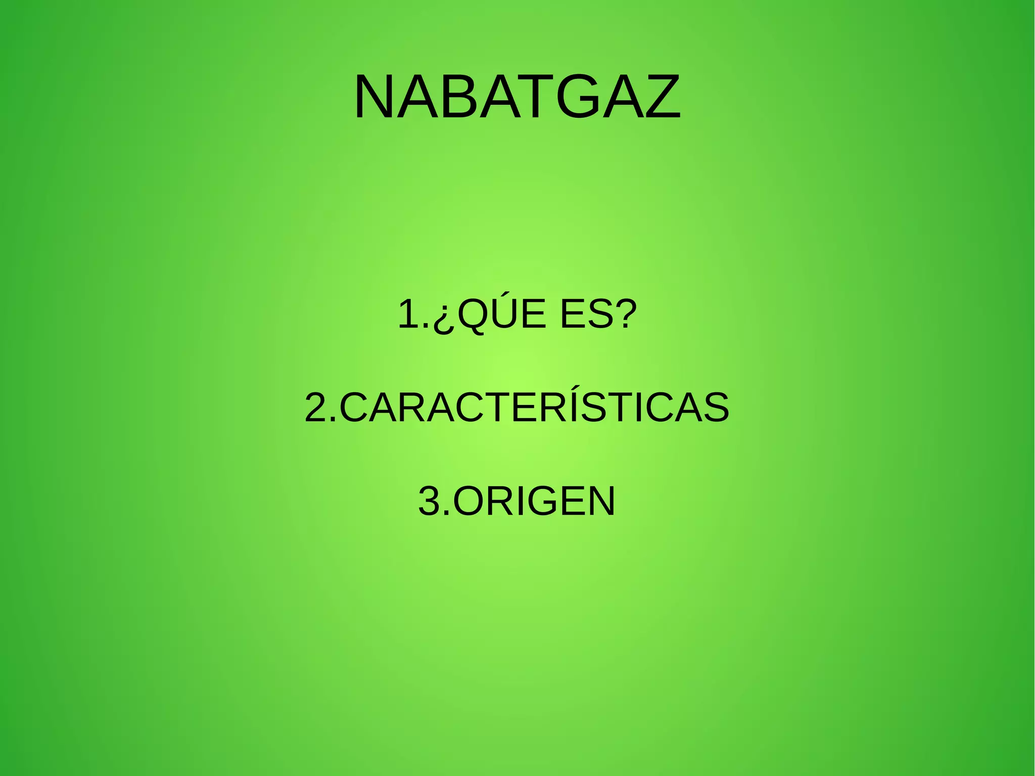 NABATGAZ
1.¿QÚE ES?
2.CARACTERÍSTICAS
3.ORIGEN
 