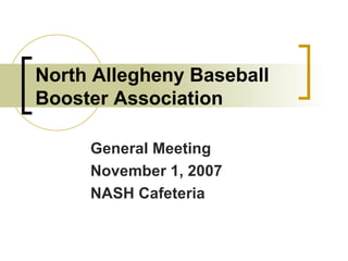 North Allegheny Baseball Booster Association General Meeting November 1, 2007 NASH Cafeteria 
