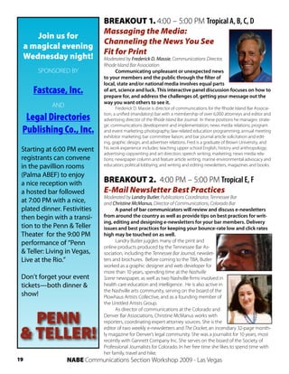 BREAKOUT 1. 4:00 – 5:00 PM Tropical A, B, C, D
                              Massaging the Media:
    Join us for
                              Channeling the News You See
 a magical evening
                              Fit for Print
 Wednesday night!             Moderated by Frederick D. Massie, Communications Director,
                              Rhode Island Bar Association
       SPONSORED BY                 Communicating unpleasant or unexpected news
                              to your members and the public through the filter of
                              local, state and/or national media involves equal parts
     Fastcase, Inc.           of art, science and luck. This interactive panel discussion focuses on how to
                              prepare for, and address the challenges of, getting your message out the
                              way you want others to see it.
            AND                      Frederick D. Massie is director of communications for the Rhode Island Bar Associa-

  Legal Directories           tion, a unified (mandatory) bar with a membership of over 6,000 attorneys and editor and
                              advertising director of the Rhode Island Bar Journal. In these positions he manages: strate-
                              gic communications development and implementation; news media relations; program
 Publishing Co., Inc.         and event marketing; photography; law-related education programming; annual meeting
                              exhibitor marketing; bar committee liaison; and bar journal article solicitation and edit-
                              ing, graphic design, and advertiser relations. Fred is a graduate of Brown University, and
 Starting at 6:00 PM event    his work experience includes: teaching upper school English, history and anthropology;
                              advertising copywriting and art direction; speech writing; marketing; news media rela-
 registrants can convene      tions; newspaper column and feature article writing; marine environmental advocacy and
 in the pavillion rooms       education; political lobbying; and writing and editing newsletters, magazines and books.

 (Palma ABEF) to enjoy
 a nice reception with        BREAKOUT 2. 4:00 PM – 5:00 PM Tropical E, F
 a hosted bar followed        E-Mail Newsletter Best Practices
                              Moderated by Landry Butler, Publications Coordinator, Tennessee Bar
 at 7:00 PM with a nice,      and Christine McManus, Director of Communications, Colorado Bar
 plated dinner. Festivities         A panel of bar communicators will review and discuss e-newsletters
 then begin with a transi-    from around the country as well as provide tips on best practices for writ-
                              ing, editing and designing e-newsletters for your bar members. Delivery
 tion to the Penn & Teller    issues and best practices for keeping your bounce-rate low and click rates
 Theater for the 9:00 PM      high may be touched on as well.
 performance of “Penn               Landry Butler juggles many of the print and
                              online products produced by the Tennessee Bar As-
 & Teller: Living in Vegas,   sociation, including the Tennessee Bar Journal, newslet-
 Live at the Rio.”            ters and brochures. Before coming to the TBA, Butler
                              worked as a graphic designer and web developer for
                              more than 10 years, spending time at the Nashville
 Don’t forget your event      Scene newspaper, as well as two Nashville firms involved in
 tickets—both dinner &        health care education and intelligence. He is also active in
                              the Nashville arts community, serving on the board of the
 show!                        Plowhaus Artists Collective, and as a founding member of
                              the Untitled Artists Group.
                                    As director of communications at the Colorado and

  PENN                        Denver Bar Associations, Christine McManus works with
                              reporters, coordinating expert attorney sources. She is the

& TELLER!
                              editor of two weekly e-newsletters and The Docket, an incendiary 32-page month-
                              ly magazine for Denver’s legal community. She was a journalist for 10 years, most
                              recently with Gannett Company Inc. She serves on the board of the Society of
                              Professional Journalists for Colorado. In her free time she likes to spend time with
                              her family, travel and hike.
19                NABE Communications Section Workshop 2009 - Las Vegas
 