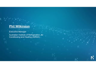 Phil Wilkinson
Executive Manager
Australian Institute of Refrigeration, Air
Conditioning and Heating (AIRAH)
 