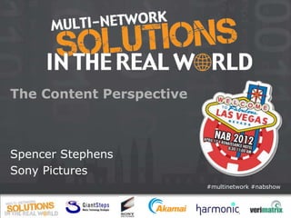 The Content Perspective



Spencer Stephens
Sony Pictures
                          #multinetwork #nabshow
 